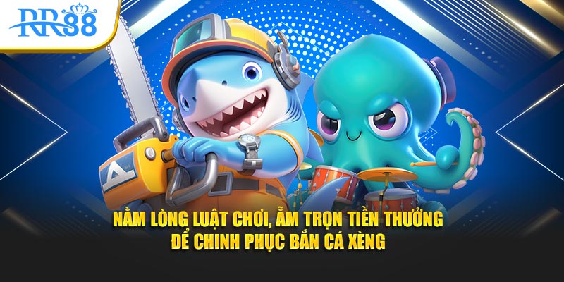 Nằm lòng luật chơi, ẵm trọn tiền thưởng để chinh phục bắn cá xèng